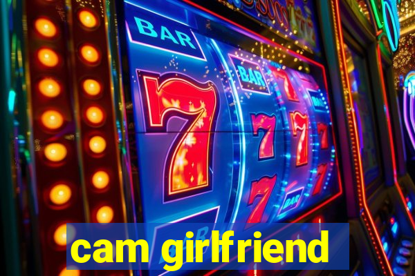 cam girlfriend